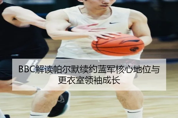 BBC解读帕尔默续约蓝军核心地位与更衣室领袖成长 - EMCSPORTS